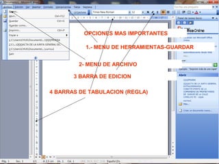OPCIONES MAS IMPORTANTES
1.- MENU DE HERRAMIENTAS-GUARDAR
2- MENU DE ARCHIVO
3 BARRA DE EDICION
4 BARRAS DE TABULACION (REGLA)
 
