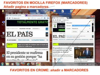 FAVORITOS EN MOCILLA FIREFOX (MARCADORES)
Añadir pagina a marcadores
FAVORITOS EN CROME: añadir a MARCADORES
 