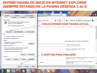 DEFINIR PAGINA DE INICIO EN INTERNET EXPLORER
(SIEMPRE ESTANDO EN LA PAGINA DESEADA 2 de 2)
4 SELECCIONAR USAR PAGINA ACTUAL
5 ACEPTAR PARA FINALIZAR
 