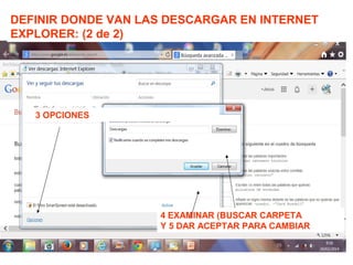 DEFINIR DONDE VAN LAS DESCARGAR EN INTERNET
EXPLORER: (2 de 2)
3 OPCIONES
4 EXAMINAR (BUSCAR CARPETA
Y 5 DAR ACEPTAR PARA CAMBIAR
 