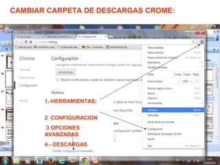 1.-HERRAMIENTAS;
2 CONFIGURACION
3 OPCIONES
AVANZADAS
4.- DESCARGAS
CAMBIAR CARPETA DE DESCARGAS CROME:
 