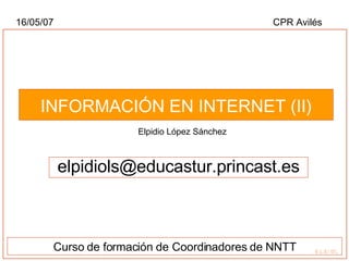 [object Object],16/05/07  CPR Avilés Elpidio López Sánchez [email_address] Curso de formación de Coordinadores de NNTT 