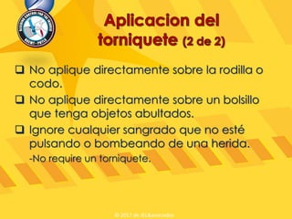  No aplique directamente sobre la rodilla o
codo.
 No aplique directamente sobre un bolsillo
que tenga objetos abultados.
 Ignore cualquier sangrado que no esté
pulsando o bombeando de una herida.
-No require un torniquete.
© 2017 de JEL&asociados
 