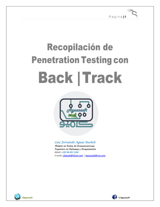 P á g i n a | 1
Recopilación de
Penetration Testing con
Back |Track
@Aguaszoft fb/Aguaszoft
 