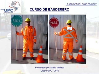 THIRD SET OF LOCKS PROJECT
CURSO DE BANDERERO
Preparado por: Mario Mellado
Grupo UPC - 2010
 