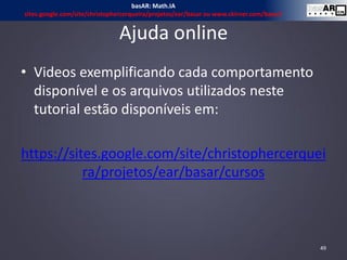 Ajuda online
• Videos exemplificando cada comportamento
disponível e os arquivos utilizados neste
tutorial estão disponíveis em:
https://sites.google.com/site/christophercerquei
ra/projetos/ear/basar/cursos
49
basAR: Math.IA
sites.google.com/site/christophercerqueira/projetos/ear/basar ou www.ckirner.com/basar/
 