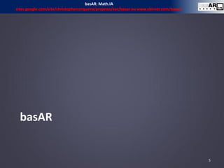 basAR
5
basAR: Math.IA
sites.google.com/site/christophercerqueira/projetos/ear/basar ou www.ckirner.com/basar/
 