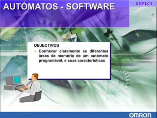AUTÓMATOS - SOFTWAREAUTÓMATOS - SOFTWARE
OBJECTIVOS
♦ Conhecer claramente as diferentes
áreas de memória de um autómato
programável, e suas características
OBJECTIVOS
♦ Conhecer claramente as diferentes
áreas de memória de um autómato
programável, e suas características
 