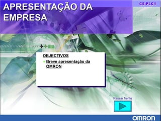 APRESENTAÇÃO DAAPRESENTAÇÃO DA
EMPRESAEMPRESA
OBJECTIVOS
♦ Breve apresentação da
OMRON
OBJECTIVOS
♦ Breve apresentação da
OMRON
Passar frente
 