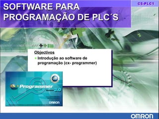 SOFTWARE PARASOFTWARE PARA
PROGRAMAÇÃO DE PLC´SPROGRAMAÇÃO DE PLC´S
Objectivos
♦ Introdução ao software de
programação (cx- programmer)
Objectivos
♦ Introdução ao software de
programação (cx- programmer)
 