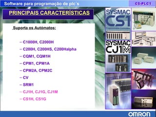 Software para programação de plc´s
Suporta os Autómatos:
– C1000H, C2000H
– C200H, C200HS, C200Halpha
– CQM1, CQM1H
– CPM1, CPM1A
– CPM2A, CPM2C
– CV
– SRM1
– CJ1H, CJ1G, CJ1M
– CS1H, CS1G
PRINCIPAIS CARACTERÍSTICAS
 