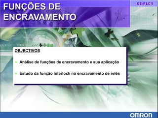 FUNÇÕES DEFUNÇÕES DE
ENCRAVAMENTOENCRAVAMENTO
OBJECTIVOS
♦ Análise de funções de encravamento e sua aplicação
♦ Estudo da função interlock no encravamento de relés
OBJECTIVOS
♦ Análise de funções de encravamento e sua aplicação
♦ Estudo da função interlock no encravamento de relés
 