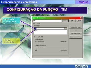 Temporizadores e contadores
CONFIGURAÇÃO DA FUNÇÃO TIM
TempoTempo
pretendidopretendido
Numero doNumero do
temporizadortemporizador
 