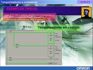 Temporizadores e contadores
EXEMPLOS TÍPICOS
Como já foi visto o máximo admitido pelo temporizador é o
valor #9999, correspondente a 999,9 segundos.
E quando se pretende um valor superior?E quando se pretende um valor superior?
Temporizadores em cascataTemporizadores em cascata
 