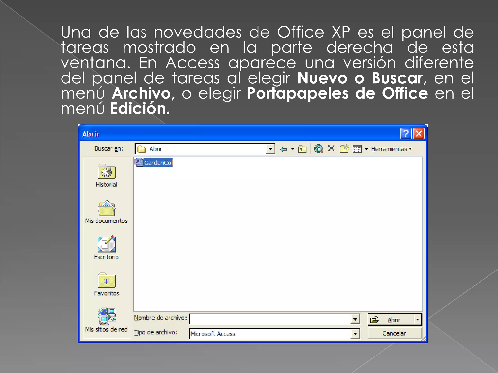 	Una de las novedades de Office XP es el panel de tareas mostrado en la parte derecha de esta ventana. En Access aparece una versión diferente del panel de tareas al elegir Nuevo o Buscar, en el menú Archivo, o elegir Portapapeles de Office en el menú Edición.