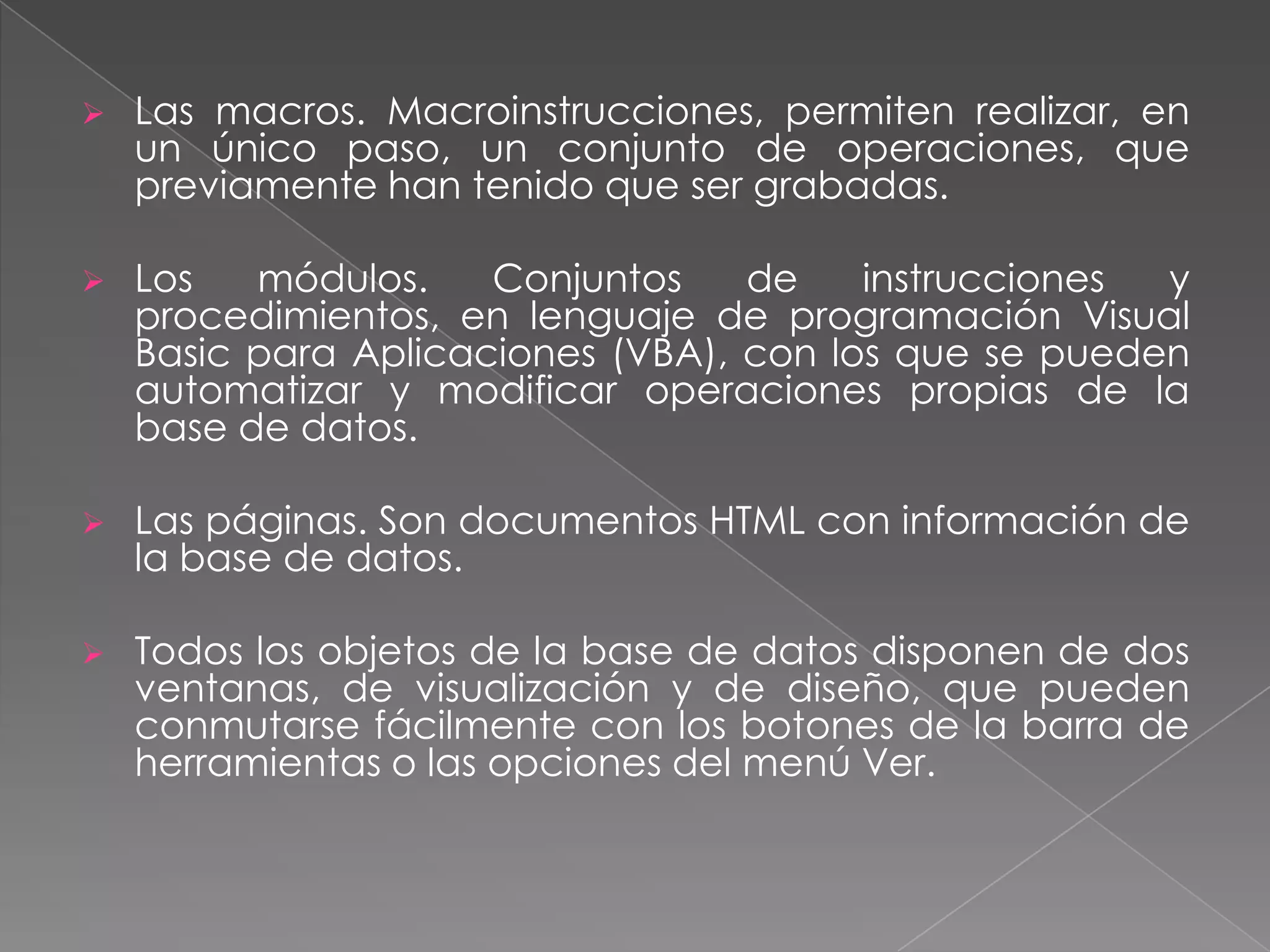 Las consultas: Permiten dar respuestas a las preguntas que se pueden plantear acerca de los datos almacenados. Con ellas se selecciona la información contenida en las tablas.