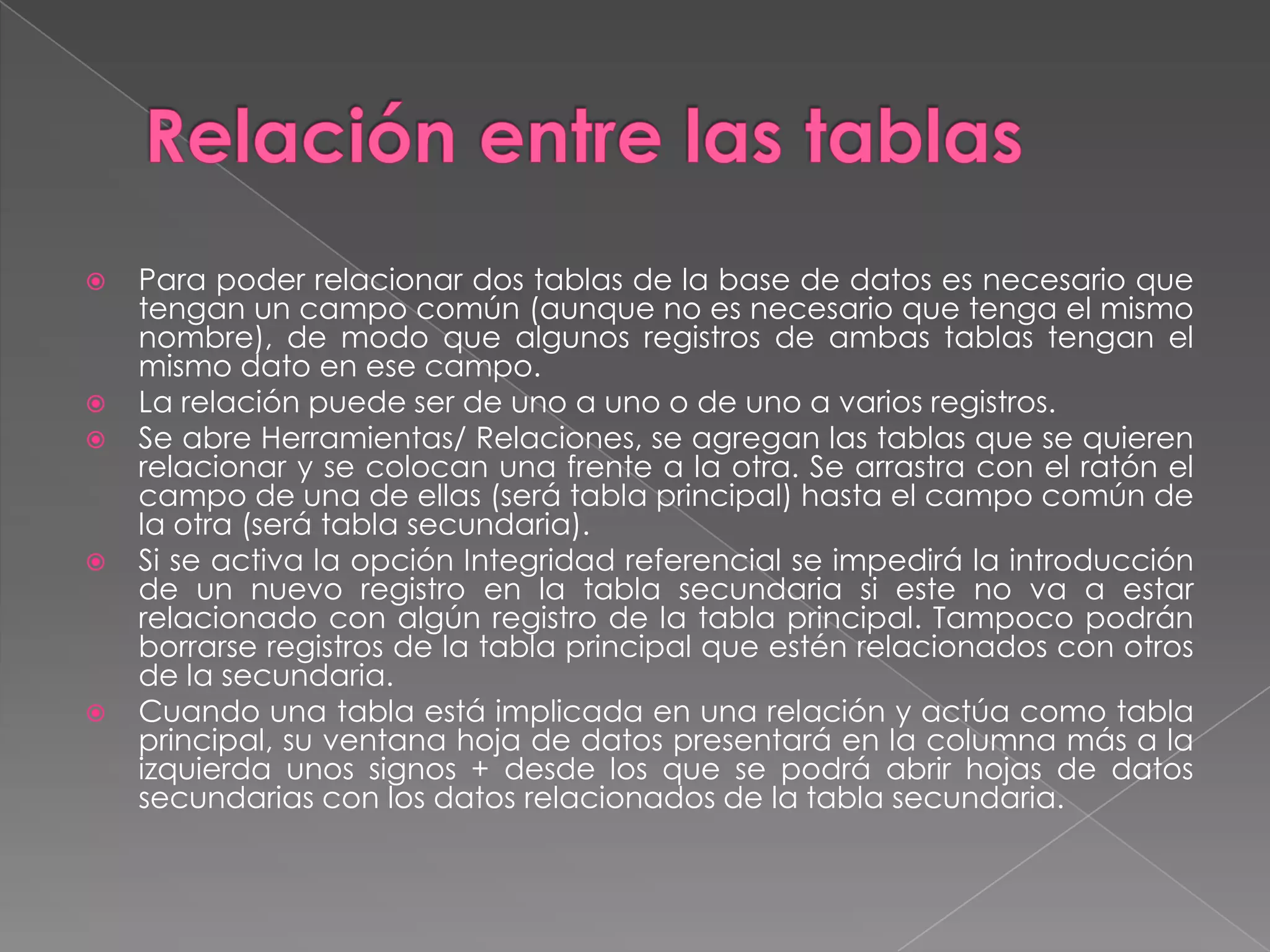 	Si la información de una base de datos relacional está organizada de forma correcta, se podrán tratar sus tablas como una única área de almacenamiento y extraer de forma electrónica cualquier información de las diferentes tablas que se puedan necesitar.