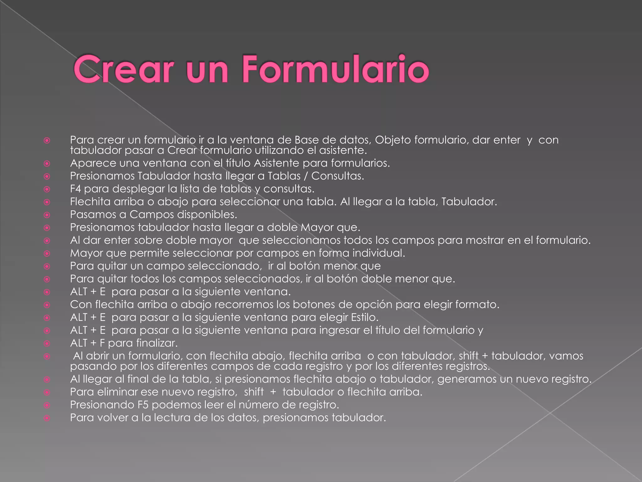 Creación de una consultaActivar la ficha consultas de la base de datos y Crear una consulta en vista Diseño.Agregar, desde el cuadro de diálogo Mostrar tabla, la o las tablas sobre las que se realiza la consulta.Incluir los campos necesarios (aquellos que se usan para la selección o que se quiere que aparezcan) de la tabla en la rejilla sin más que hacer doble clic sobre ellos.Desactivar la casilla Mostrar de los campos cuyos datos no se desea que aparezcan.Escribir el criterio de selección en el campo o campos correspondiente.Se puede ordenar la consulta respecto a un campo utilizando Orden (ascendente o descendente).Por último activar la hoja de datos para ver el resultado de la consulta.