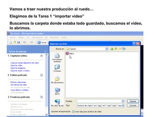 Vamos a traer nuestra producción al ruedo… Elegimos de la Tarea 1 “importar video” Buscamos la carpeta donde estaba todo guardado, buscamos el video, lo abrimos. 