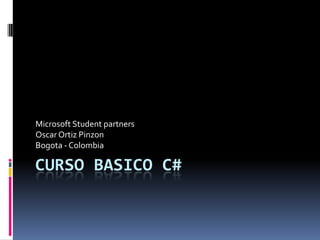 Microsoft Student partners
Oscar Ortiz Pinzon
Bogota - Colombia

CURSO BASICO C#
 