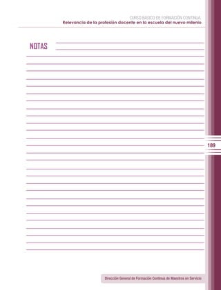 CURSO BÁSICO DE FORMACIÓN CONTINUA:
        Relevancia de la profesión docente en la escuela del nuevo milenio




NOTAS




                                                                                              189




                            Dirección General de Formación Continua de Maestros en Servicio
 