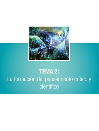 TEMA 2:
La formación del pensamiento crítico y
              científico
 