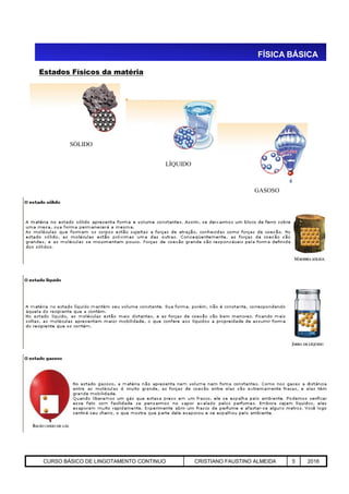 Estados Físicos da matéria
SÓLIDO
LÍQUIDO
GASOSO
FÍSICA BÁSICA
Aciaria GGRJ-ACI-LC-020 Preparação do Distribuidor para Partida ‹nº› 17/05/03CURSO BÁSICO DE LINGOTAMENTO CONTINUO CRISTIANO FAUSTINO ALMEIDA 5 2016
 