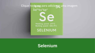 Selenium
Clique no ícone para adicionar uma imagem
 