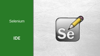 Selenium
IDE
 