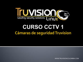 CURSO CCTV 1
WWW.TRUVISIONCOLOMBIA.COM
 