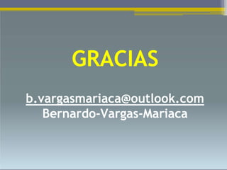 GRACIAS
b.vargasmariaca@outlook.com
Bernardo-Vargas-Mariaca
 