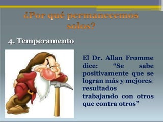 4. Temperamento
El Dr. Allan Fromme
dice: “Se sabe
positivamente que se
logran más y mejores
resultados
trabajando con otros
que contra otros”
 