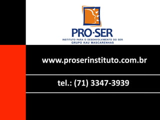 www.proserinstituto.com.br
tel.: (71) 3347-3939
 