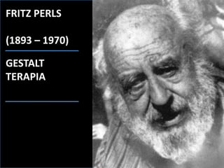 FRITZ PERLS
(1893 – 1970)
GESTALT
TERAPIA
 