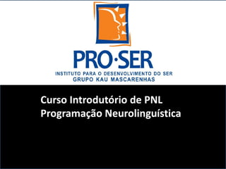 Curso Introdutório de PNL
Programação Neurolinguística
 
