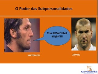 O Poder das Subpersonalidades  ZIDANE TUA IRMÃ É UMA #%@#*!!! MATERAZZI 