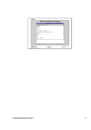 CURSO BÁSICO DE STEP 7 171
Data: 07/11/00
Versão: 3.1
Arquivo: pro1_18.5
SIMATIC S7
Siemens AG 1995. All rights reserved.
Conhecimento em Automação
Training Center
Sintaxe para Blocos de Programa
 