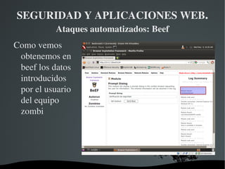 SEGURIDAD Y APLICACIONES WEB .  Ataques automatizados: Beef Una vez arrancada la máquina abrimos internet explorer e introduciremos la siguiente url http://10.0.2.3/beef/hook/example.php 