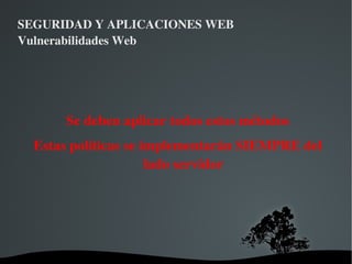 SEGURIDAD Y APLICACIONES WEB Vulnerabilidades Web ¿Porque son importantes estos tres escenarios? Nivel de información que nos dan y facilidad a la hora de extraerla Errores en pantalla: Versiones de Bd y en que estamos fallando al componer la query 