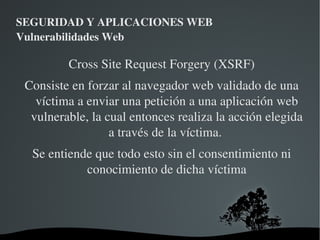 SEGURIDAD Y APLICACIONES WEB Vulnerabilidades Web Se deben aplicar todos estos métodos Estas políticas se implementarán SIEMPRE del lado servidor 