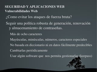 SEGURIDAD Y APLICACIONES WEB Vulnerabilidades Web XSS No Persistente El ejemplo más popular actualmente el de la página web de la presidencia europea y mr. Bean 