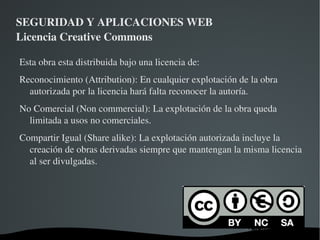 SEGURIDAD Y APLICACIONES WEB Licencia Creative Commons Esta obra esta distribuida bajo una licencia de: ,[object Object]