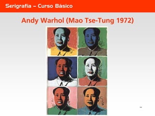 Serigrafía – Curso Básico

     Andy Warhol (Mao Tse-Tung 1972)




                                       155
 