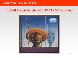 Serigrafía – Curso Básico

 Rudolf Hausner (Adam, 1973 - 52 colores)




                                       160
 