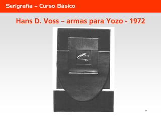 Serigrafía – Curso Básico

   Hans D. Voss – armas para Yozo - 1972




                                       162
 