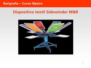 Serigrafía – Curso Básico

      Dispositivo textil Sidewinder M&R




                                          77
 