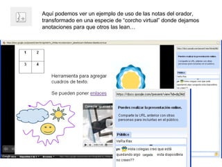 cargada Aquí podemos ver un ejemplo de uso de las notas del orador, transformado en una especie de “corcho virtual” donde dejamos anotaciones para que otros las lean… 