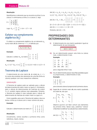 68 Coleção Estudo
Resolução:
Identificamos o elemento que se encontra na linha 2 e na
coluna 3 e eliminamos a linha 2 e a coluna 3. Veja:
A =
4 7 0
5 9 7
2 8 3










3x3
Logo: D23
= 4 7
2 8
= 8.4 – 2.7 = 18
Cofator ou complemento
algébrico (Aij
)
O cofator ou complemento algébrico de um elemento aij
,
numa matriz A de ordem n, n  1, é definido por:
Aij
= (–1)i + j
.Dij
Exemplo
Calcular o cofator A23
na matriz
1 0 6
2 1 2
4 5 4
−










.
Resolução:
A23
= (–1)2 + 3
.D23
= (–1).
1 0
4 5
= (–1).(1.5 – 4.0) = (–1).5 = –5
Teorema de Laplace
O determinante de uma matriz A, de ordem n, n  1,
é a soma dos produtos dos elementos de uma fila (linha ou
coluna) qualquer com seus respectivos cofatores.
OBSERVAÇÃO
O Teorema de Laplace pode ser aplicado para o cálculo
de determinantes de ordem maior ou igual a 2. Entretanto,
para o cálculo de determinantes de matrizes de ordem
2 e 3, existem regras práticas mais adequadas. Portanto,
o Teorema de Laplace é mais indicado para o cálculo do
determinante de matrizes de ordem maior ou igual a 4.
Como sugestão, para usar o Teorema de Laplace, deve-se
tomar a linha ou a coluna com o maior número de zeros.
Exemplo
Calcular o determinante da matriz A =
1 0 2 0
4 1 1 1
2 3 0 1
1 3 2 2
−












.
Resolução:
Inicialmente, vamos escolher a primeira linha como
referência. Assim, temos:
det (A) = a11
.A11
+ a12
.A12
+ a13
.A13
+ a14
.A14
=
1.(–1)1 + 1
.D11
+ 0.(–1)1 + 2
.D12
+ 2.(–1)1 + 3
.D13
+ 0.(–1)1 + 4
.D14
⇒
det (A) = D11
+ 2D13
=
1 1 1
3 0 1
3 2 2
2
4 1 1
2 3 1
1 3 2
+
−
. =
[0 + 3 + 6 – (0 + 6 + 2)] + 2.[24 – 1 + 6 –(–3 + 4 + 12)] ⇒
det (A) = 1 + 2.16 = 1 + 32 = 33
Portanto, det (A) = 33.
PROPRIEDADES DOS
DETERMINANTES
i) O determinante de uma matriz quadrada é igual ao
determinante da sua transposta.
det A = det At
ii) Se um determinante possuir uma linha ou coluna
nula, o determinante é nulo.
Exemplo
2 10 7 3
0 0 0 0
27 34 1 29
65 100 180 23
−
−
= 0
pois a segunda linha é nula.
iii) Se um determinante possuir duas filas paralelas iguais
ou proporcionais, o determinante é nulo.
Exemplo
5 0 15
18 3 54
1 9 3
− −
= 0
pois a terceira coluna é proporcional à primeira coluna.
iv) Sejam k um número real e A uma matriz quadrada
de ordem n, tais que:
A =
k a k a k a
a a a
a a a
n
n
n n nn
. . .
11 12 1
21 22 2
1 2


   


















Observe que k é um fator comum aos elementos
da primeira linha. Nesse caso, podemos “colocar
o fator k em evidência” ao calcularmos o determinante.
det (A) = k.
a a a
a a a
a a a
n
n
n n nn
11 12 1
21 22 2
1 2


   

Frente E Módulo 22
 