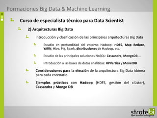 Curso de especialista técnico para Data Scientist
2) Arquitecturas Big Data
Introducción y clasificación de las principale...