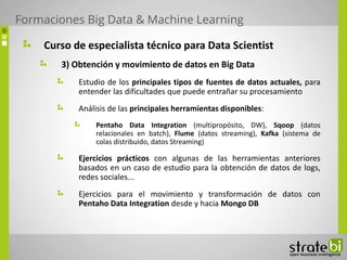 Curso de especialista técnico para Data Scientist
3) Obtención y movimiento de datos en Big Data
Estudio de los principale...